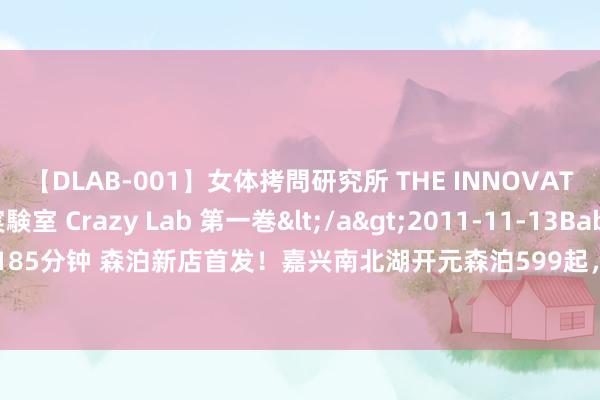 【DLAB-001】女体拷問研究所 THE INNOVATOR 発狂改造実験室 Crazy Lab 第一巻</a>2011-11-13BabyEntertainment&$185分钟 森泊新店首发！嘉兴南北湖开元森泊599起，蘑菇屋、水上船屋、家庭房样样有，江浙沪一站式遛娃矿藏！